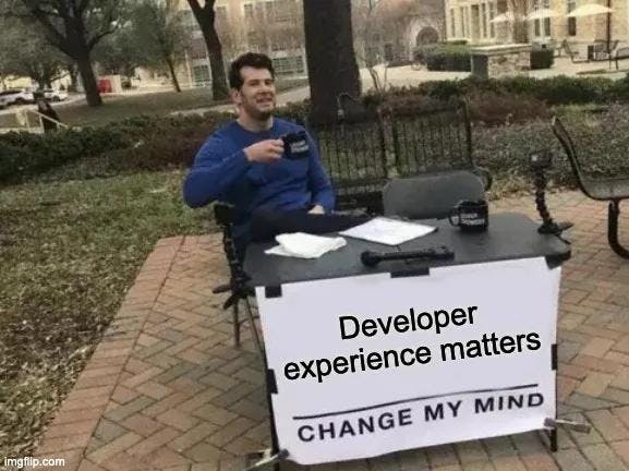 Developer Experience Matters meme - change my mind